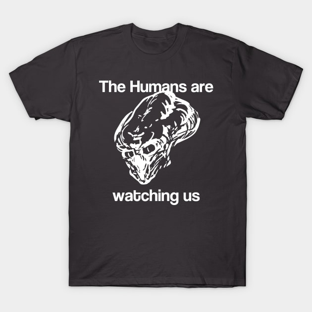 The Humans are watching us T-Shirt by KalebLechowsk